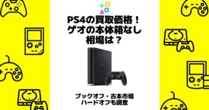 ps4の買取価格！ゲオの本体箱なし相場は？ブックオフ・古本市場・ハードオフも調査 | 失敗しないゲーム買取オススメ