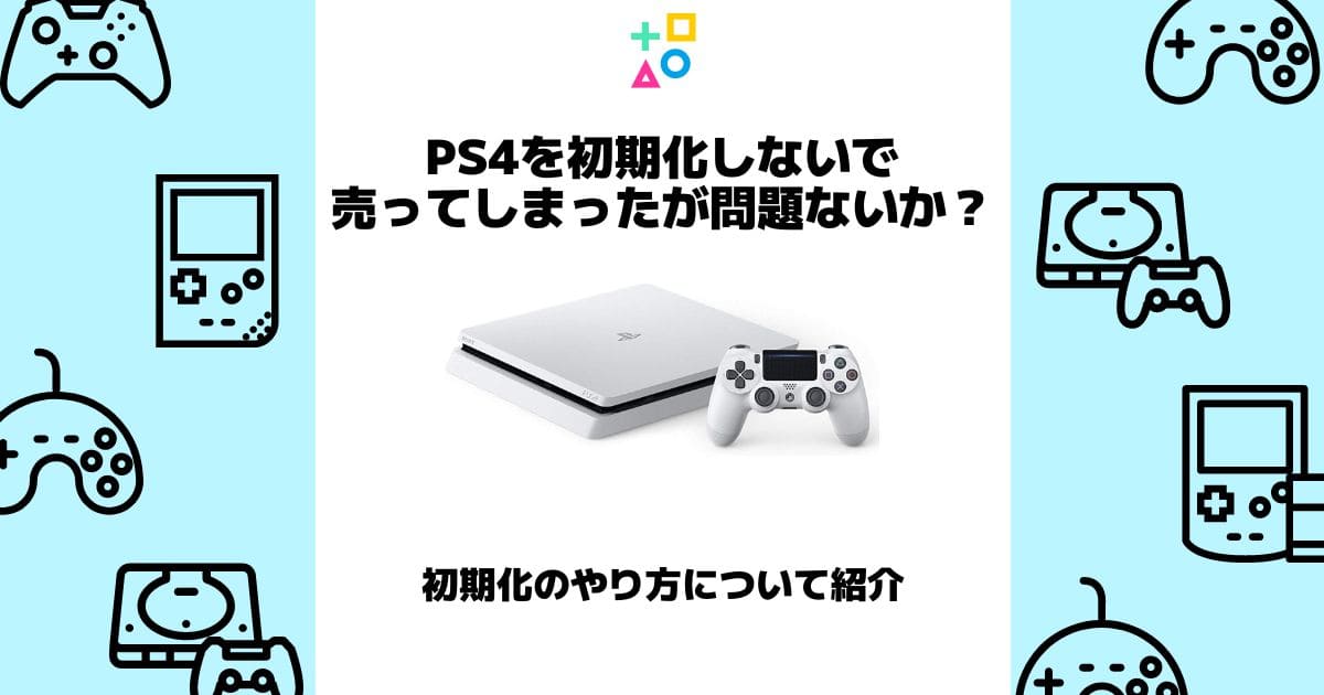 ps4 初期化しないで売ってしまった